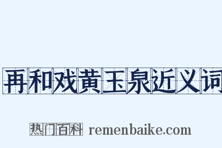 再和戏黄玉泉近义词是什么意思的图片